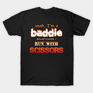 Yeah I'm a Baddie, Sometimes I Run With Scissors T-Shirt